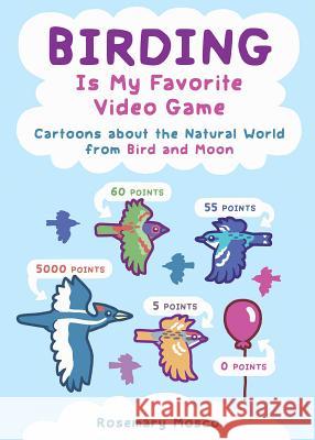 Birding Is My Favorite Video Game: Cartoons about the Natural World from Bird and Moon Rosemary Mosco 9781449489120