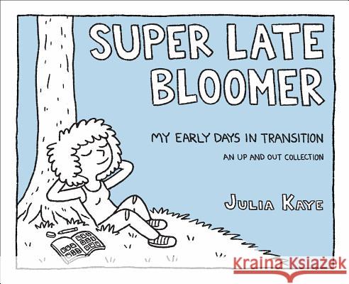 Super Late Bloomer: My Early Days in Transition Julia Kaye 9781449489625