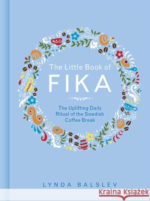 The Little Book of Fika: The Uplifting Daily Ritual of the Swedish Coffee Break Lynda Balslev 9781449489847 Andrews McMeel Publishing