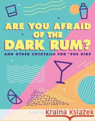 Are You Afraid of the Dark Rum?: And Other Cocktails for '90s Kids Slaughter, Sam 9781449491567 Andrews McMeel Publishing
