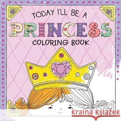 Today I'll Be a Princess Coloring Book Paula Croyle 9781449493851 Andrews McMeel Publishing