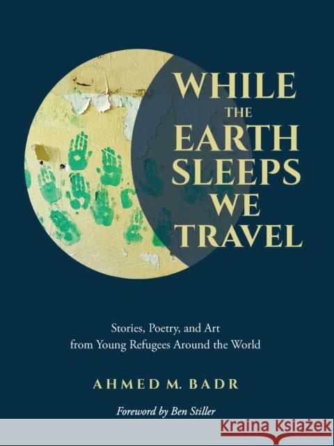 While the Earth Sleeps We Travel: Stories, Poetry, and Art from Young Refugees Around the World Badr, Ahmed M. 9781449496425 Andrews McMeel Publishing