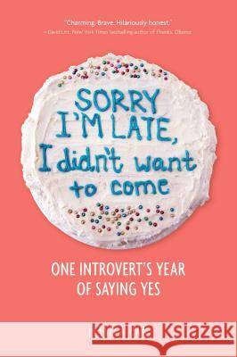 Sorry I'm Late, I Didn't Want to Come: One Introvert's Year of Saying Yes Pan, Jessica 9781449499235 Andrews McMeel Publishing