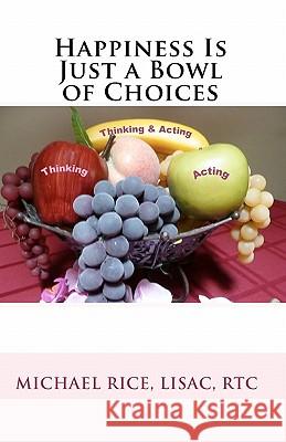 Happiness Is Just a Bowl of Choices Michael Ric 9781449500894 Createspace