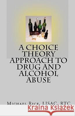 A Choice Theory Approach to Drug and Alcohol Abuse Michael Ric Lynn K. Busby 9781449501075 Createspace