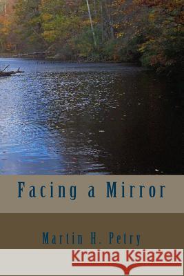 Facing a Mirror Martin H. Petry Tracy a. Lecates 9781449501440