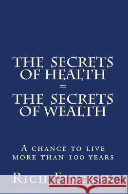The Secrets of Health = The Secrets of Wealth: A chance to live more than 100 years Finegan, Rich 9781449503635 Createspace