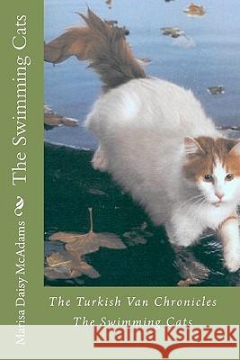 The Swimming Cats: The Turkish Van Chronicles Marisa Daisy McAdams 9781449503666 Createspace
