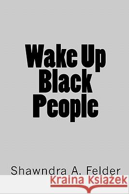 Wake Up Black People Shawndra A. Felder 9781449504922 Createspace