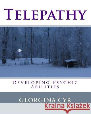 Telepathy: Developing Psychic Abilities Georgina Cyr 9781449505790