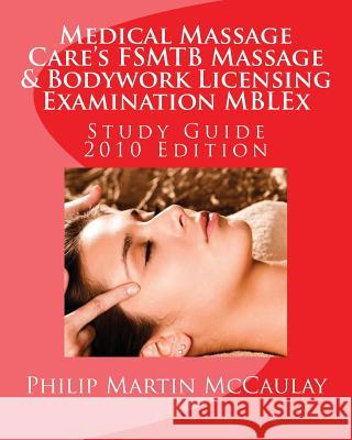 Medical Massage Care's FSMTB Massage & Bodywork Licensing Examination MBLEx Study Guide: 2010 Edition McCaulay, Philip Martin 9781449505998 Createspace