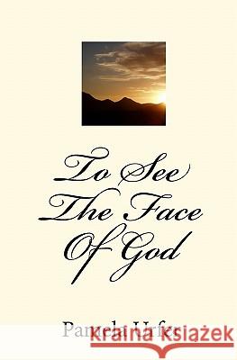 To See The Face Of God Urfer, Pamela 9781449506414 Createspace