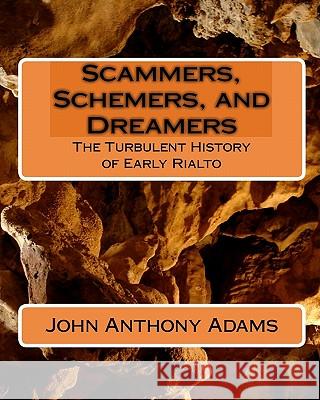 Scammers, Schemers, and Dreamers: The Turbulent History of Early Rialto John Anthony Adams 9781449510473 Createspace
