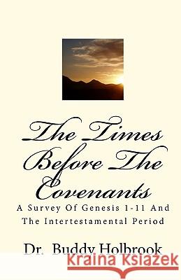 The Times Before The Covenants: A Survey Of Genesis 1-11 And The Intertestamental Period Holbrook, Buddy 9781449511203