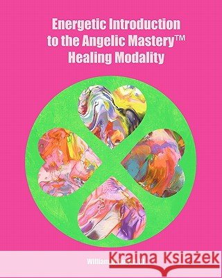 Energetic Introduction to the Angelic Mastery(tm) Healing Modality William M. Austi Monica P. Castaneda 9781449511265 Createspace