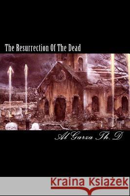 The Resurrection Of The Dead Garza Th D., Al 9781449511395 Createspace