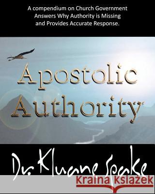 Apostolic Authority: Why Authority Is Missing in the Church Dr Kluane Spake 9781449511463 Createspace