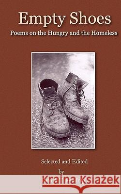 Empty Shoes: Poems on the Hungry and the Homeless Patrick T. Randolph Ellen Kort Linda Aschbrenner 9781449517793 Createspace