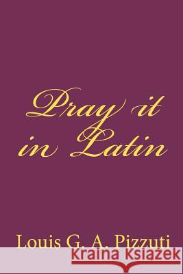 Pray it in Latin Pizzuti, Louis G. a. 9781449518219 Createspace