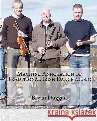 Machine Annotation of Traditional Irish Dance Music Dr Bryan Duggan 9781449521899 Createspace