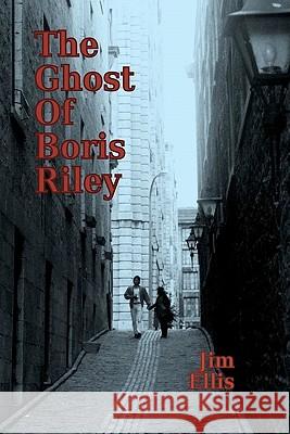 The Ghost of Boris Riley Jim Ellis 9781449524739 Createspace