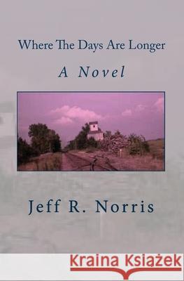 Where The Days Are Longer Norris, Jeff R. 9781449524883