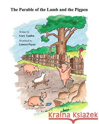 The Parable of the Lamb and the Pigpen Gary Tjaden Lenora Payne 9781449526160