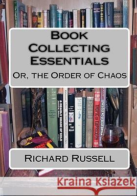 The Order of Chaos: Or, the Essentials of Book Collecting Richard Russell 9781449527082 Createspace