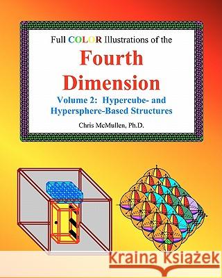 Full Color Illustrations of the Fourth Dimension, Volume 2: Hypercube- and Hypersphere-Based Objects McMullen, Chris 9781449529345 Createspace