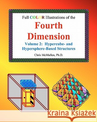Full Color Illustrations of the Fourth Dimension, Volume 2: Hypercube- and Hypersphere-Based Objects McMullen, Chris 9781449529345 Createspace