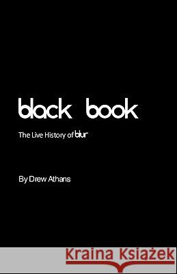 Black Book: The Live History of blur Athans, Drew 9781449530389 Createspace