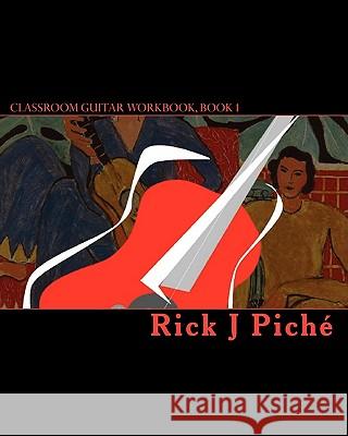 Classroom Guitar Workbook, Book 1: A guitar method book for schools. Piche, Rick J. 9781449531690 Createspace