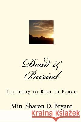 Dead & Buried: Learning to Rest in Peace Min Sharon D. Bryant 9781449532376 Createspace