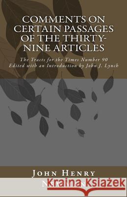 Comments on Certain Passages of the Thirty-Nine Articles: The Tracts for the Times Number 90 John Henry Newman John J. Lynch 9781449533670 Createspace