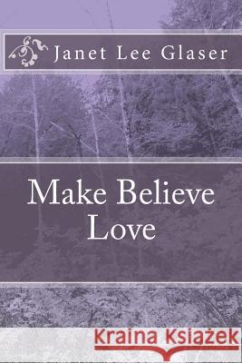 Make Believe Love Janet Lee Glaser 9781449534578