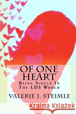 Of One Heart: Being Single In The LDS World Steimle, Valerie J. 9781449537821 Createspace