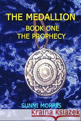 The Medallion: Book One - The Prophecy Sunni Morris 9781449538507 Createspace