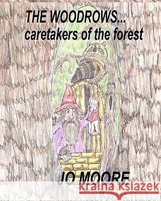 The Woodrows, Caretakers of the Forest Jo Moore Illustrated By Jo Moore 9781449540920 Createspace