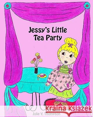 Jessy's Little Tea Party Julie Y. Thompson 9781449541071 Createspace