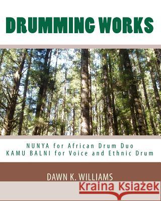Drumming Works: Nunya (African Drum Duo) and Kamu Balni (Voice and Ethnic Drum) Dawn K. Williams 9781449541156 Createspace