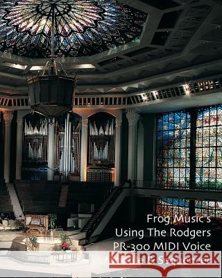 Using The Rodgers PR-300 MIDI Voice Module & Sequencer: Covers the PR-300 & PR-300S Models Jones Aago, Noel 9781449541453 Createspace