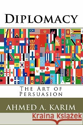 Diplomacy: The Art of Persuasion Ahmed A. Karim 9781449543198