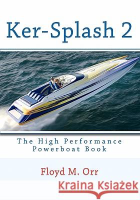 Ker-Splash 2: The High Performance Powerboat Book Floyd M. Orr 9781449543372 Createspace