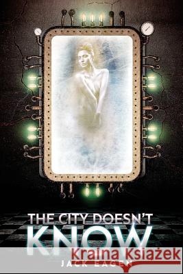 The City Doesn't Know Jack Eagen 9781449543631 Createspace