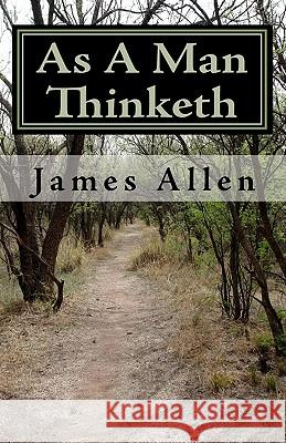 As A Man Thinketh: Timeless Wisdom That Inspires People To Achieve Great Riches and Happiness Allen, James 9781449544058