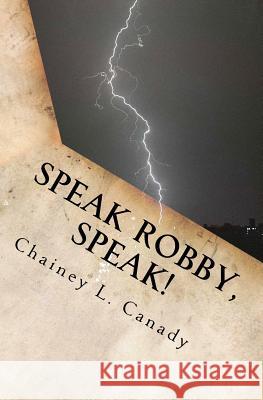 Speak Robby, Speak!: A collection of thoughts and memories Canady, Chainey L. 9781449544843 Createspace Independent Publishing Platform