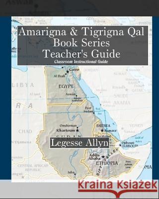 Amarigna & Tigrigna Qal Book Series Teacher's Guide: Classroom Teacher's Guide, Exercises, and Hieroglyph Key Legesse Allyn 9781449545499 Createspace