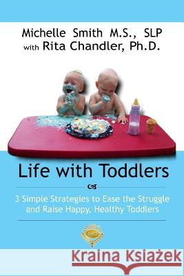 Life With Toddlers: 3 simple strategies to ease the struggle and raise happy, healthy toddlers Chandler Ph. D., Rita 9781449546250