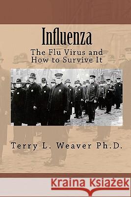 Influenza: The Flu Virus and How to Survive It Terry L. Weave 9781449546748 Createspace