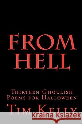 From Hell: Thirteen Ghoulish Poems for Halloween Tim Kelly 9781449547196 Createspace